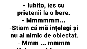 Banc de weekend | "Iubito, ies cu prietenii la o bere!"
