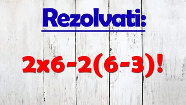 TEST IQ pentru genii matematice | Calculați 2x6-2(6-3)!