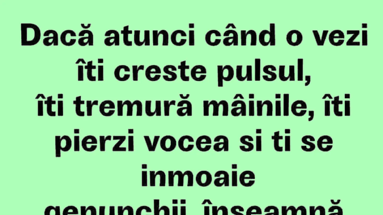 BANCUL ZILEI | Dacă atunci când o vezi îți crește pulsul