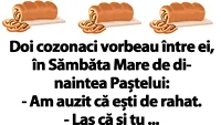 BANCUL ZILEI | Doi cozonaci vorbeau între ei, în Sâmbăta Mare de dinaintea Paștelui: Am auzit că..