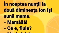 BANCUL DE VINERI | Ion, în noaptea nunții strigă puternic: „Mamăăăă!”