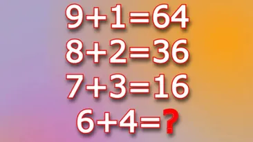 Testul IQ pe care doar geniile le pot rezolva în 20 secunde| Cât face 6+4, dacă 9+1=64, 8+2=36 și 7+3=16?