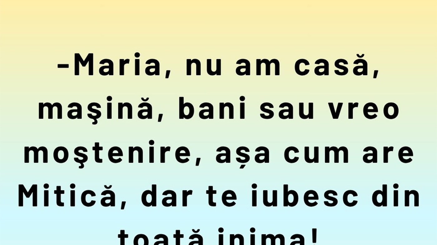 Bancul sfârșitului de săptămână | "Maria, nu am casă, mașină sau bani"