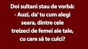 BANCUL ZILEI | Doi sultani: "Tu cum alegi seara, dintre cele 30 de femei ale tale, cu care să te culci?"