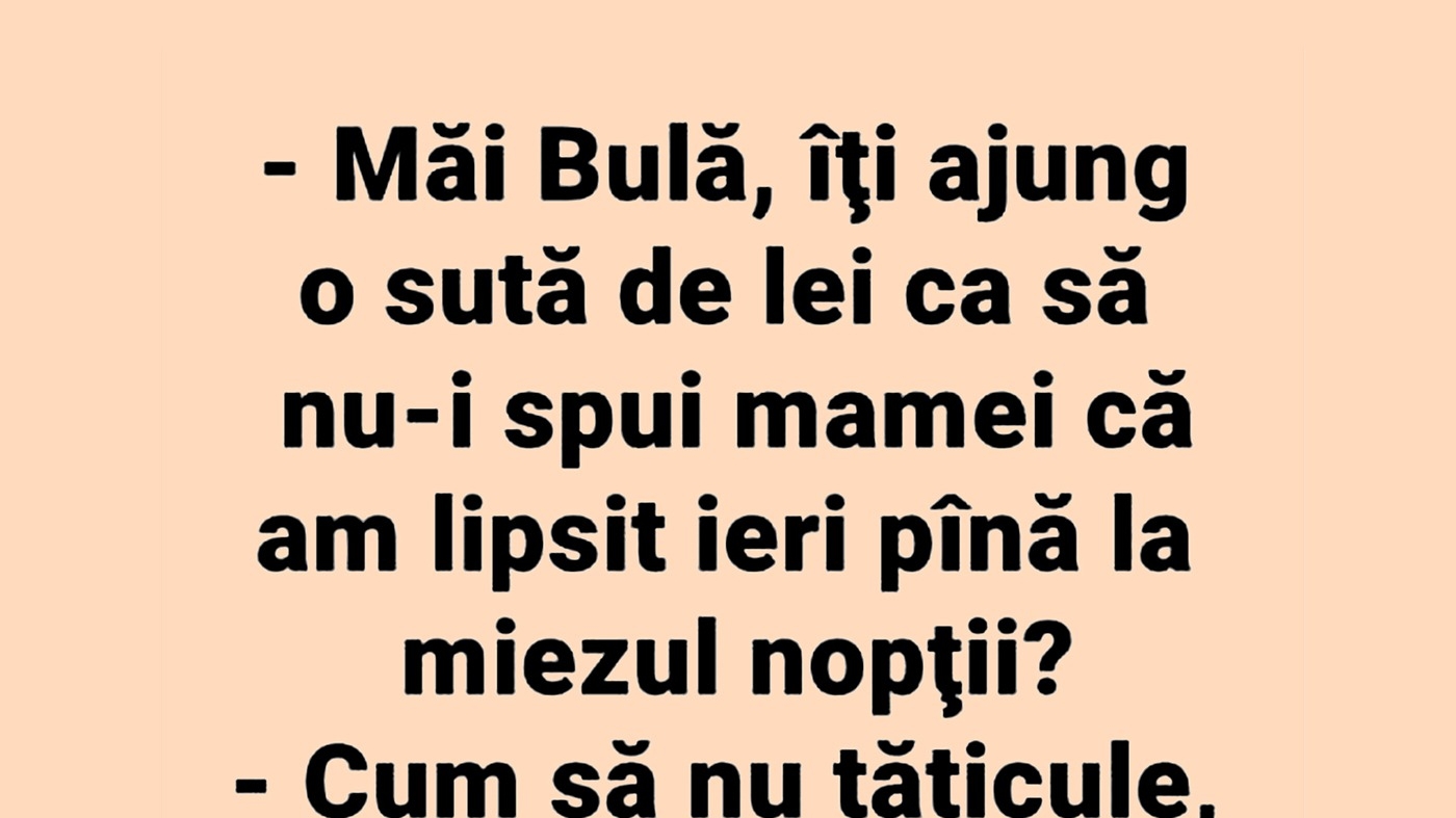 BANC | "Bulă, îți ajung 100 de lei ca să nu-i spui mamei că am lipsit ieri până la miezul nopții?"