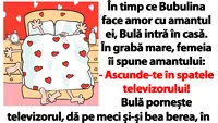 BANC | În timp ce Bubulina face amor cu amantul ei, Bulă intră în casă