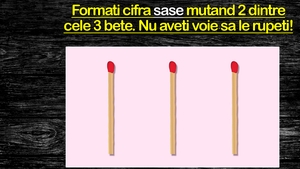 Test IQ fulger | Formați cifra 6 mutând 2 dintre cele 3 bețe de chibrit. Nu aveți voie să le rupeți!