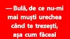 BANC | „Bulă, de ce nu-mi mai muști urechea când te trezești, așa cum făceai când eram tineri?”