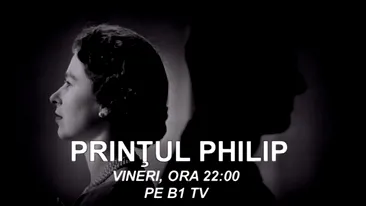 DOCUMENTAR BIOGRAFIC EXCLUSIV în România, pe B1 TV: ”PRINȚUL PHILIP”, vineri, de la ora 22.00