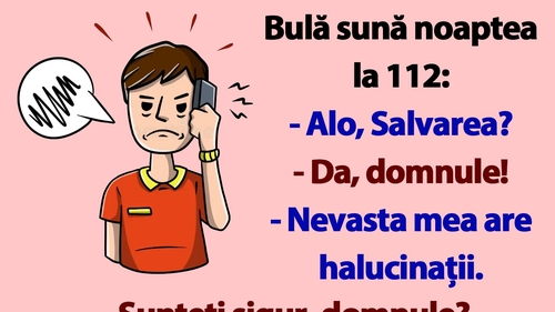 BANC | Bulă sună la 112: "Nevasta mea are halucinații"