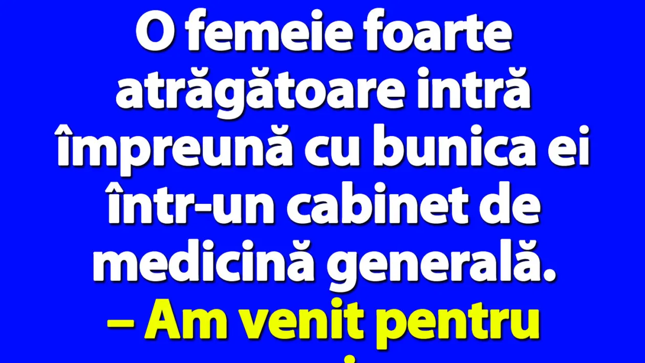 BANC | O femeie foarte atrăgătoare intră împreună cu bunica ei într-un cabinet de medicină generală