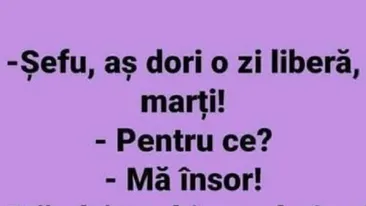 BANCUL ZILEI | ”Șefu', aș dori o zi liberă, marți!”