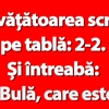 BANC | Învățătoarea scrie pe tablă: 2-2. Și întreabă: „Bulă, care este rezultatul?”