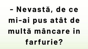 BANCUL ZILEI | „Nevastă, de ce mi-ai pus atât de multă mâncare în farfurie?”