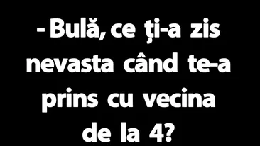 BANC | Bulă, ce ți-a zis nevasta când te-a prins cu vecina de la 4?
