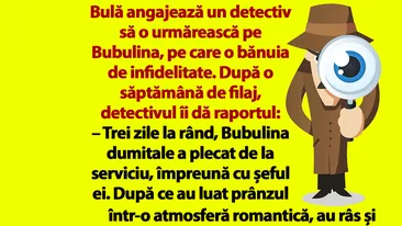 Bancul dimineții | Bulă angajează un detectiv să o urmărească pe Bubulina