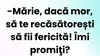 BANCUL ZILEI | „Mărie, dacă mor, să te recăsătorești!”