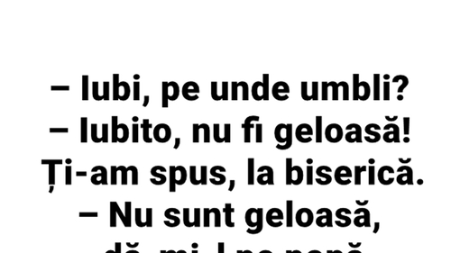 Bancul începutului de săptămână | "Iubi, pe unde umbli?"