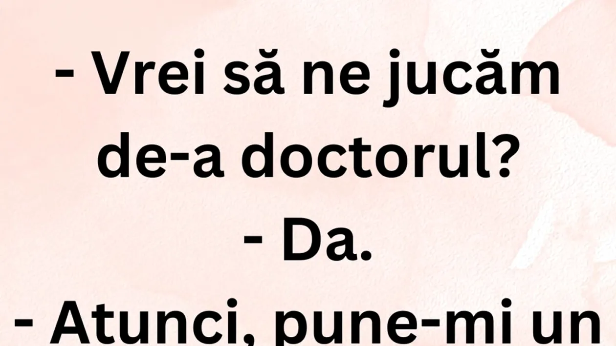 BANCUL ZILEI | Vrei să ne jucăm de-a doctorul?