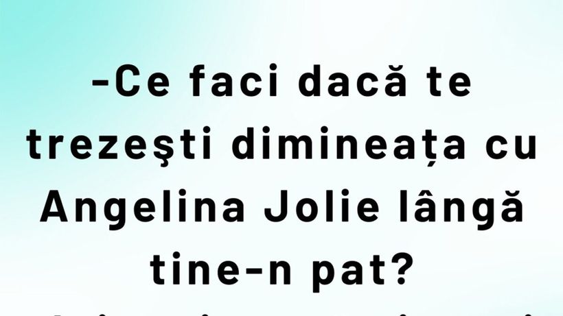 BANCUL ZILEI | „Ce faci dacă dimineața te trezești cu Angelina Jolie lângă tine-n pat?”