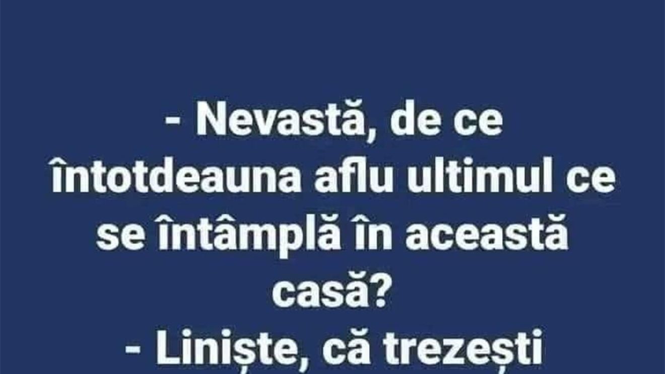 BANCUL ZILEI | "Nevastă, de ce întotdeauna aflu ultimul ce se întâmplă în această casă?"