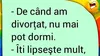 BANCUL ZILEI | „De când am divorțat, nu mai pot dormi”