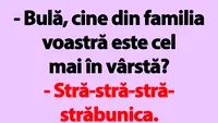 BANC | Bulă, cine din familia voastră este cel mai în vârstă?