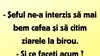 BANCUL ZILEI | „Șeful ne-a interzis să mai bem cafea”