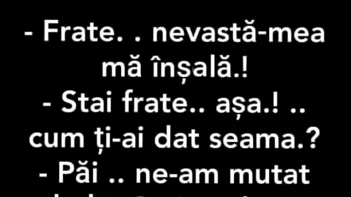 BANCUL ZILEI | Frate, nevastă-mea mă înșală!