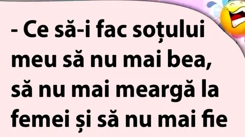 BANCUL ZILEI | Soluție împotriva soțului bețiv, infidel și violent