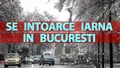 Pe ce dată se întoarce iarna în București. Meteorologii Accuweather au modificat prognoza pentru toată România