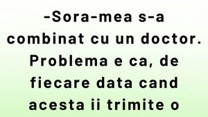 BANCUL ZILEI | Sora mea s-a combinat cu un doctor