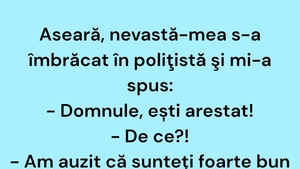 BANCUL ZILEI | Aseară, nevastă-mea s-a îmbrăcat în polițistă