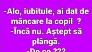 BANC | "Alo, iubitule, ai dat de mâncare la copil?"