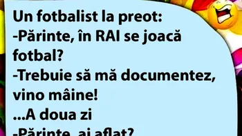 BANCUL ZILEI | „Părinte, în Rai se joacă fotbal?”