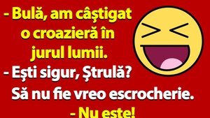 BANC | "Bulă, am câștigat o croazieră în jurul lumii"
