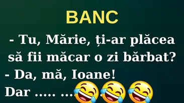 Banc | „Mărie, ți-ar plăcea să fii bărbat măcar o zi?”