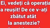 BANC | Vedeţi că operaţia a reuşit! De ce v-aţi zbătut atât?