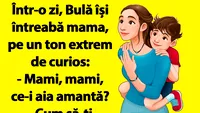 Bancul dimineții | Bulă își întreaba mama: Mami, ce-i aia amantă?