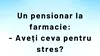 BANC | Un pensionar la farmacie: „Aveți ceva pentru stres?”