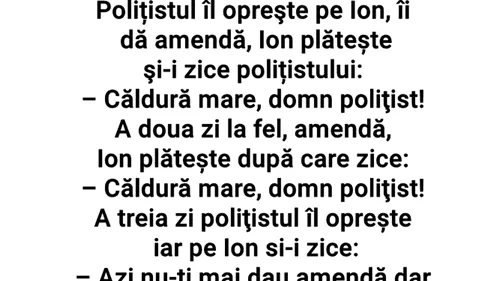 Bancul de weekend | Căldură mare, domn polițist!