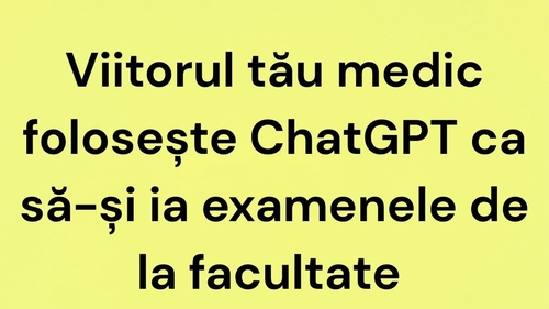 BANC | Viitorul tău medic folosește ChatGPT
