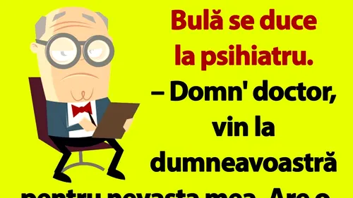 BANC | Bulă se duce la psihiatru: Nevasta mea are o fixație