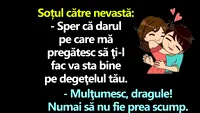 BANCUL ZILEI | Sper că darul pe care mă pregătesc să ţi-l fac va sta bine pe degeţelul tău