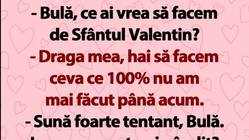 BANC | "Bulă, ce ai vrea să facem de Sfântul Valentin?"