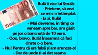BANC | Bulă îi zice lui Ștrulă: Am găsit pe jos o bancnotă de 10 euro