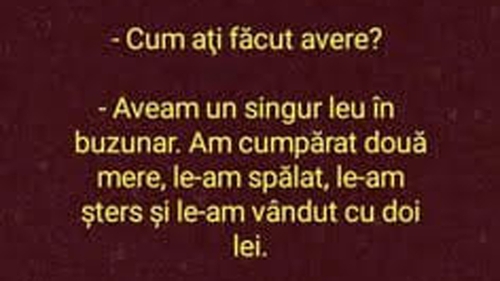 BANC | "Cum ați devenit milionar?" "Aveam un singur leu în buzunar. Am cumpărat două mere, le-am spălat și.."