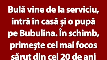 BANC | Bulă vine de la serviciu, intră în casă și o pupă pe Bubulina