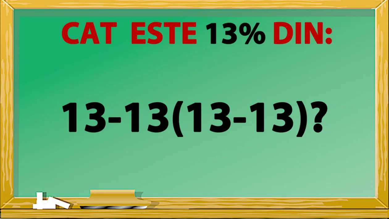 Test de inteligență pentru matematicieni | Cât este 13% din 13-13(13-13)?