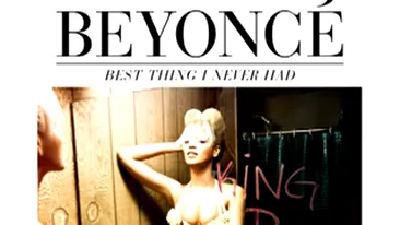 VIDEO Beyonce a lansat un nou single: Best Thing I Never Had